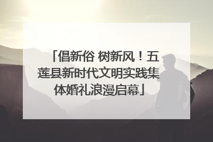 倡新俗 树新风！五莲县新时代文明实践集体婚礼浪漫启幕