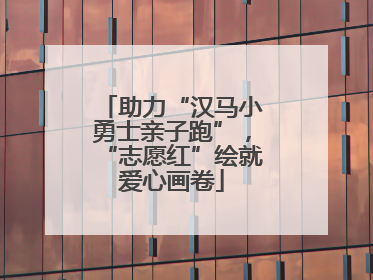 助力“汉马小勇士亲子跑”，“志愿红”绘就爱心画卷