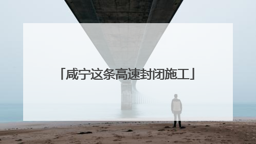 咸宁这条高速封闭施工