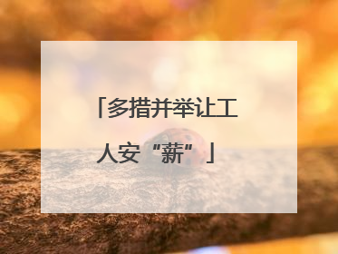 多措并举让工人安“薪”