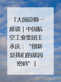 大国总师一席谈｜中国航空工业集团王永庆：“创新是我们的基因密码”