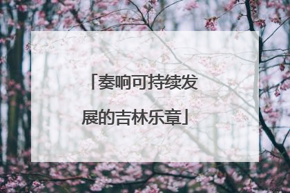 奏响可持续发展的吉林乐章