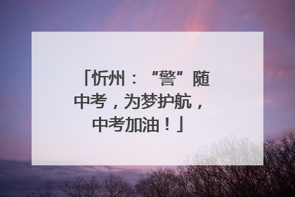 忻州：“警”随中考，为梦护航，中考加油！