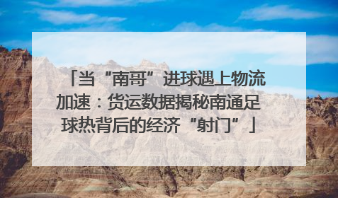 当“南哥”进球遇上物流加速：货运数据揭秘南通足球热背后的经济“射门”