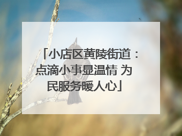 小店区黄陵街道：点滴小事显温情 为民服务暖人心