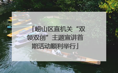 崂山区直机关“双领双创”主题宣讲首期活动顺利举行