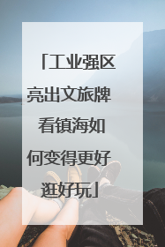 工业强区亮出文旅牌 看镇海如何变得更好逛好玩