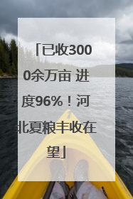已收3000余万亩 进度96%！河北夏粮丰收在望