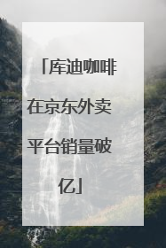 库迪咖啡在京东外卖平台销量破亿