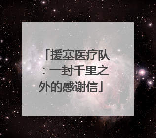 援塞医疗队：一封千里之外的感谢信