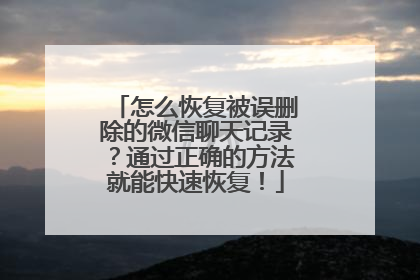 怎么恢复被误删除的微信聊天记录？通过正确的方法就能快速恢复！