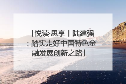 悦读·思享丨陆建强：踏实走好中国特色金融发展创新之路