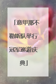 意甲那不勒斯队举行冠军巡游庆典