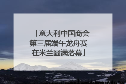 意大利中国商会第三届端午龙舟赛在米兰圆满落幕