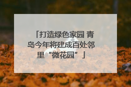 打造绿色家园 青岛今年将建成百处邻里“微花园”