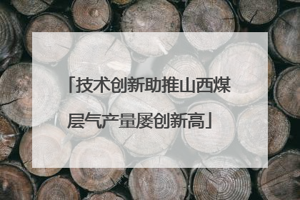 技术创新助推山西煤层气产量屡创新高