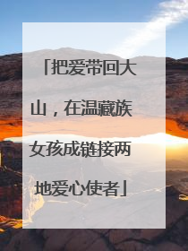 把爱带回大山，在温藏族女孩成链接两地爱心使者