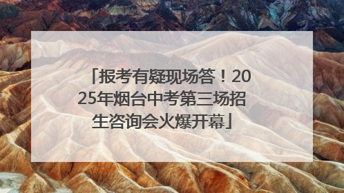 报考有疑现场答！2025年烟台中考第三场招生咨询会火爆开幕