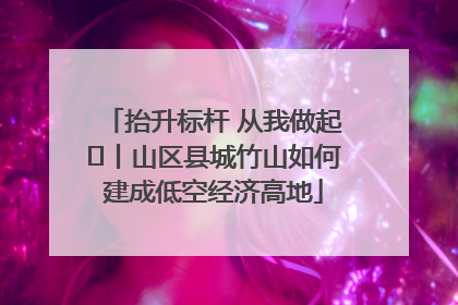 抬升标杆 从我做起⑭丨山区县城竹山如何建成低空经济高地
