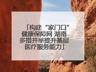 构建“家门口”健康保障网 湖南多措并举提升基层医疗服务能力