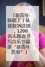 新青年·新德工丨从接驳到送别，1200名志愿者书写音乐节最美“新青年答卷”