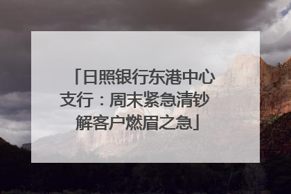 日照银行东港中心支行：周末紧急清钞 解客户燃眉之急