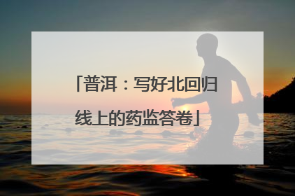 普洱：写好北回归线上的药监答卷