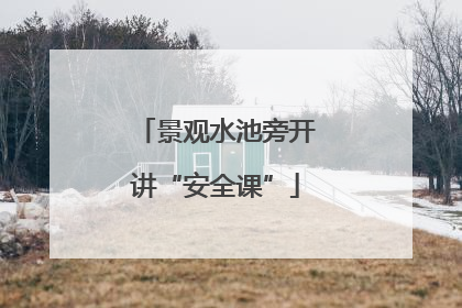 景观水池旁开讲“安全课”