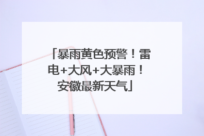 暴雨黄色预警！雷电+大风+大暴雨！安徽最新天气