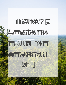 曲靖师范学院与宣威市教育体育局共商“体育美育浸润行动计划”