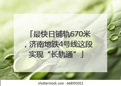 最快日铺轨670米，济南地铁4号线这段实现“长轨通”