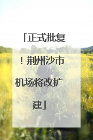 正式批复！荆州沙市机场将改扩建