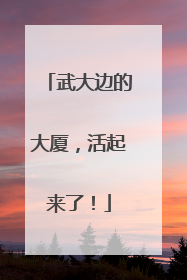 武大边的大厦，活起来了！