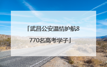 武昌公安温情护航8770名高考学子