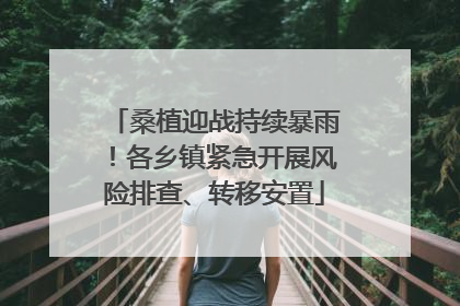 桑植迎战持续暴雨！各乡镇紧急开展风险排查、转移安置