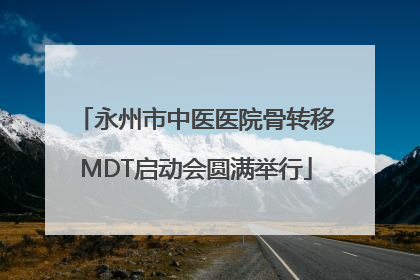 永州市中医医院骨转移MDT启动会圆满举行