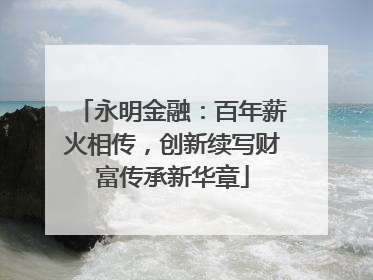 永明金融：百年薪火相传，创新续写财富传承新华章