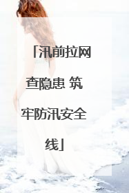 汛前拉网查隐患 筑牢防汛安全线