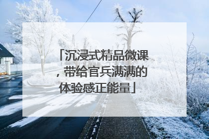 沉浸式精品微课，带给官兵满满的体验感正能量