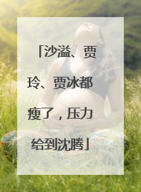 沙溢、贾玲、贾冰都瘦了，压力给到沈腾