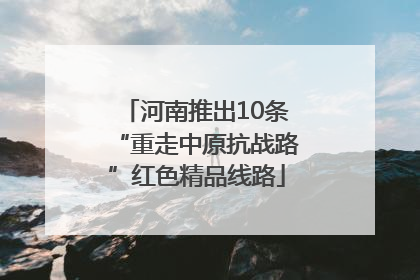 河南推出10条“重走中原抗战路”红色精品线路