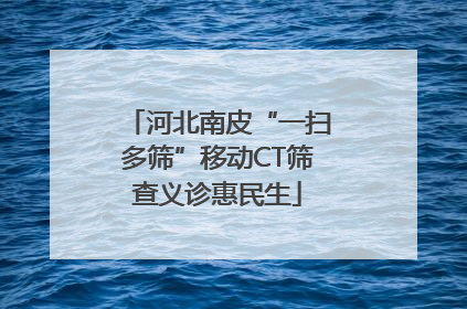 河北南皮“一扫多筛”移动CT筛查义诊惠民生