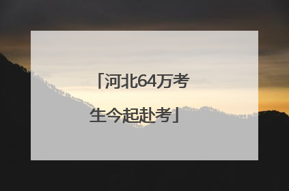 河北64万考生今起赴考