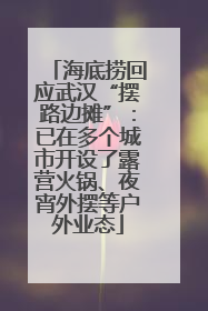 海底捞回应武汉“摆路边摊”：已在多个城市开设了露营火锅、夜宵外摆等户外业态