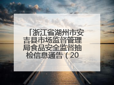 浙江省湖州市安吉县市场监督管理局食品安全监督抽检信息通告（2025年第4期）