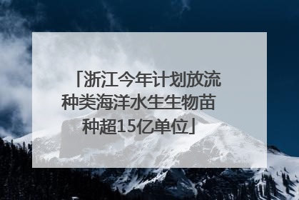 浙江今年计划放流种类海洋水生生物苗种超15亿单位