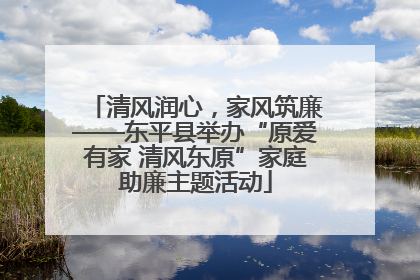 清风润心，家风筑廉——东平县举办“原爱有家 清风东原”家庭助廉主题活动