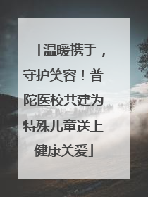 温暖携手，守护笑容！普陀医校共建为特殊儿童送上健康关爱
