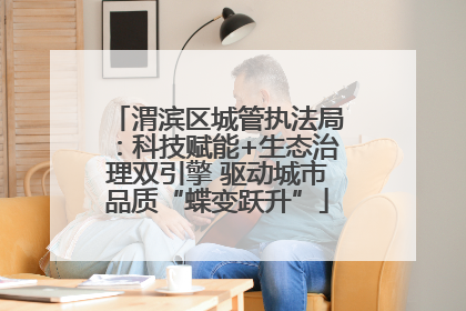 渭滨区城管执法局：科技赋能+生态治理双引擎 驱动城市品质“蝶变跃升”