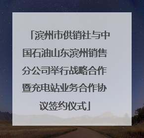 滨州市供销社与中国石油山东滨州销售分公司举行战略合作暨充电站业务合作协议签约仪式